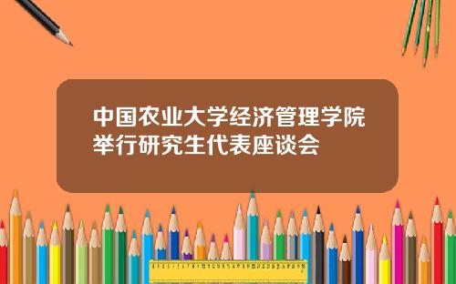 中国农业大学经济管理学院举行研究生代表座谈会