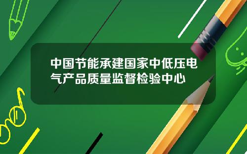 中国节能承建国家中低压电气产品质量监督检验中心