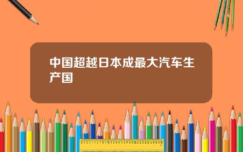 中国超越日本成最大汽车生产国
