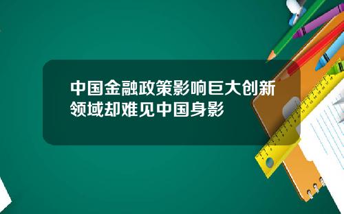 中国金融政策影响巨大创新领域却难见中国身影