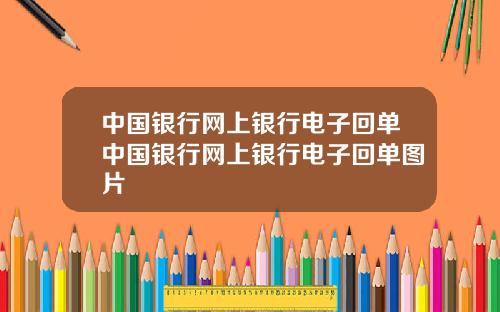 中国银行网上银行电子回单中国银行网上银行电子回单图片