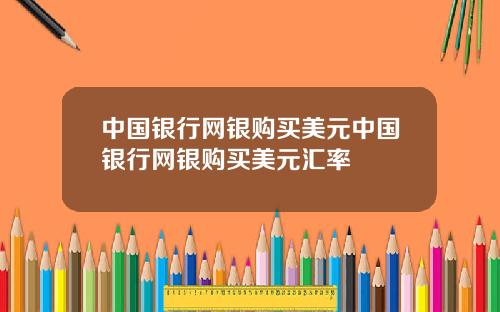中国银行网银购买美元中国银行网银购买美元汇率