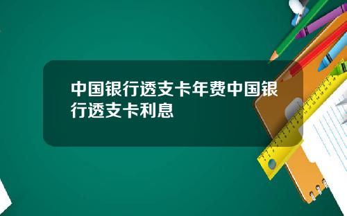 中国银行透支卡年费中国银行透支卡利息