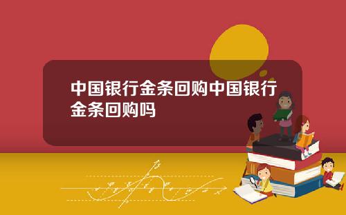 中国银行金条回购中国银行金条回购吗