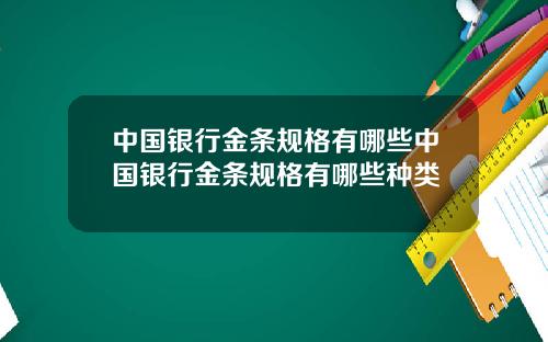 中国银行金条规格有哪些中国银行金条规格有哪些种类