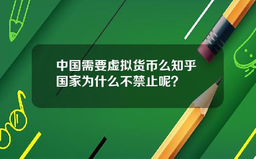 中国需要虚拟货币么知乎 国家为什么不禁止呢？