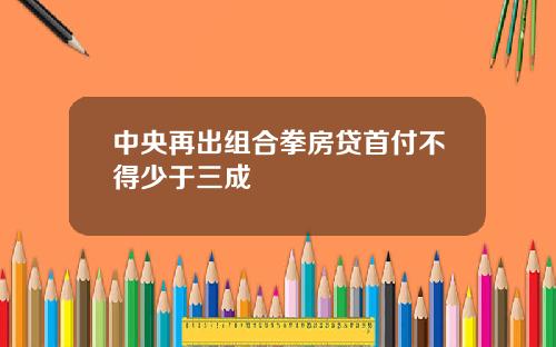 中央再出组合拳房贷首付不得少于三成