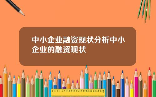 中小企业融资现状分析中小企业的融资现状
