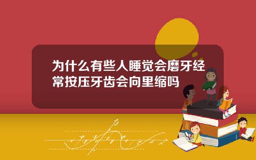 为什么有些人睡觉会磨牙经常按压牙齿会向里缩吗