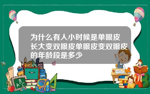为什么有人小时候是单眼皮长大变双眼皮单眼皮变双眼皮的年龄段是多少