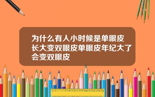 为什么有人小时候是单眼皮长大变双眼皮单眼皮年纪大了会变双眼皮