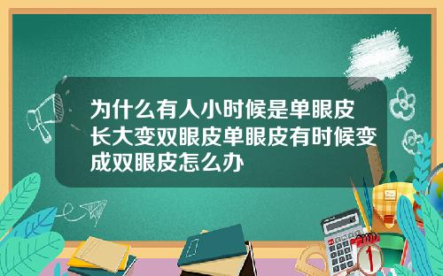 为什么有人小时候是单眼皮长大变双眼皮单眼皮有时候变成双眼皮怎么办