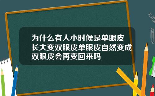 为什么有人小时候是单眼皮长大变双眼皮单眼皮自然变成双眼皮会再变回来吗