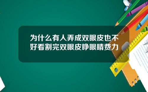 为什么有人弄成双眼皮也不好看割完双眼皮睁眼睛费力