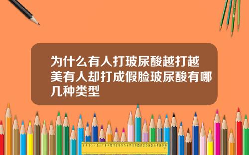 为什么有人打玻尿酸越打越美有人却打成假脸玻尿酸有哪几种类型