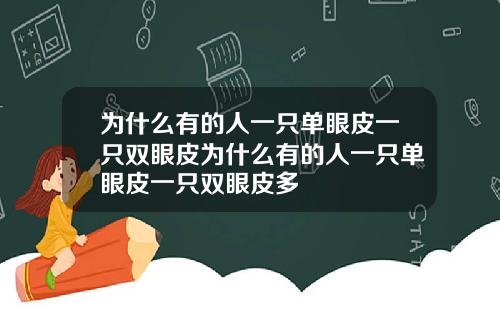 为什么有的人一只单眼皮一只双眼皮为什么有的人一只单眼皮一只双眼皮多