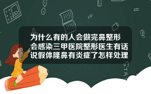 为什么有的人会做完鼻整形会感染三甲医院整形医生有话说假体隆鼻有炎症了怎样处理