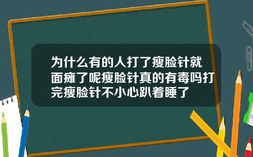 为什么有的人打了瘦脸针就面瘫了呢瘦脸针真的有毒吗打完瘦脸针不小心趴着睡了