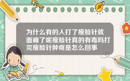 为什么有的人打了瘦脸针就面瘫了呢瘦脸针真的有毒吗打完瘦脸针肿疼是怎么回事