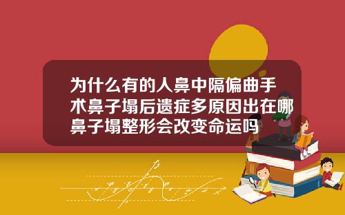 为什么有的人鼻中隔偏曲手术鼻子塌后遗症多原因出在哪鼻子塌整形会改变命运吗