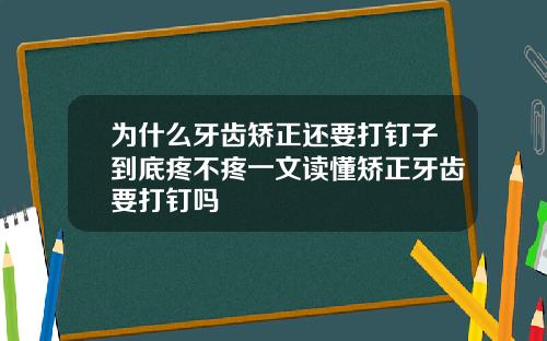 为什么牙齿矫正还要打钉子到底疼不疼一文读懂矫正牙齿要打钉吗