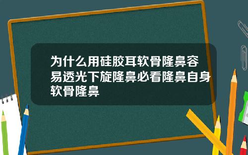 为什么用硅胶耳软骨隆鼻容易透光下旋隆鼻必看隆鼻自身软骨隆鼻