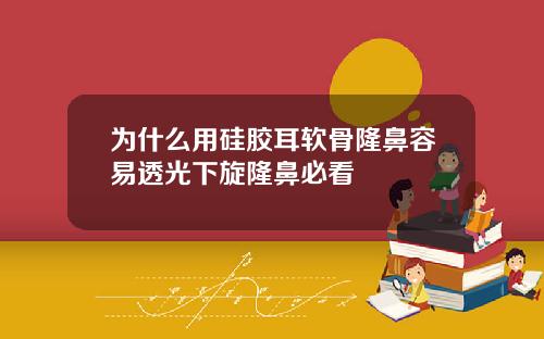 为什么用硅胶耳软骨隆鼻容易透光下旋隆鼻必看