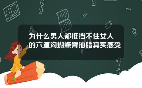 为什么男人都抵挡不住女人的六道沟蝴蝶臂抽脂真实感受