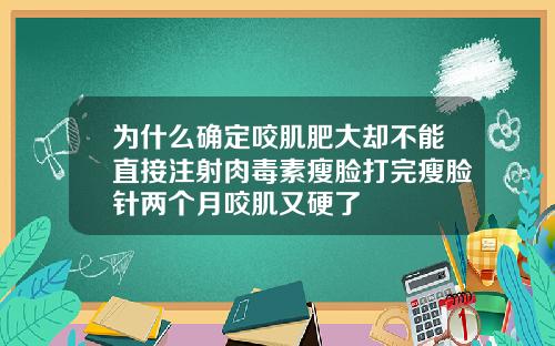 为什么确定咬肌肥大却不能直接注射肉毒素瘦脸打完瘦脸针两个月咬肌又硬了