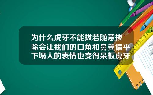 为什么虎牙不能拔若随意拔除会让我们的口角和鼻翼偏平下塌人的表情也变得呆板虎牙外凸严重矫正图