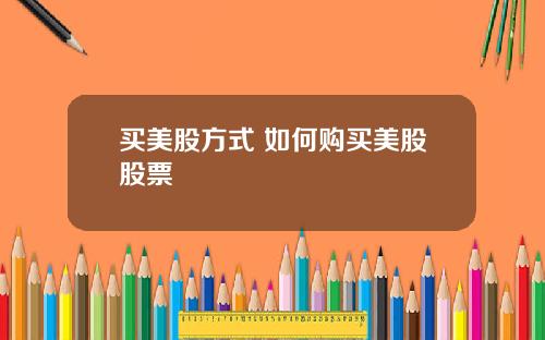 买美股方式 如何购买美股股票