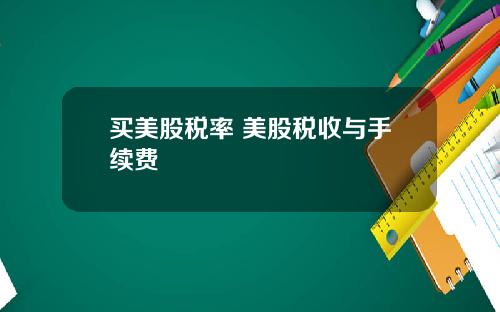买美股税率 美股税收与手续费