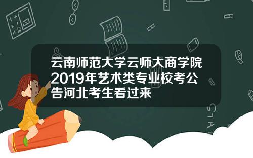 云南师范大学云师大商学院2019年艺术类专业校考公告河北考生看过来