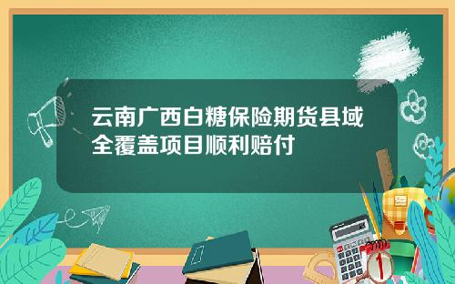 云南广西白糖保险期货县域全覆盖项目顺利赔付