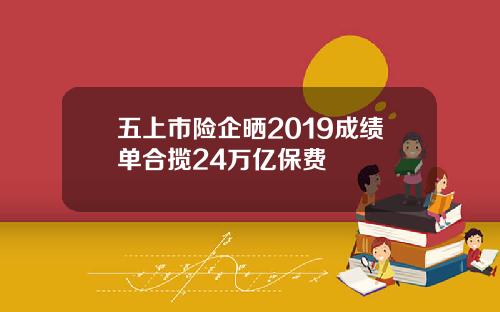 五上市险企晒2019成绩单合揽24万亿保费