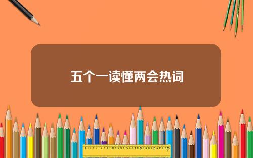 五个一读懂两会热词