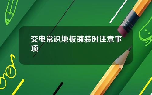 交电常识地板铺装时注意事项