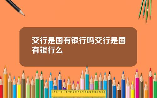 交行是国有银行吗交行是国有银行么
