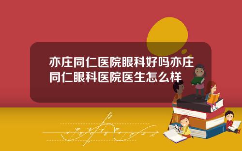亦庄同仁医院眼科好吗亦庄同仁眼科医院医生怎么样