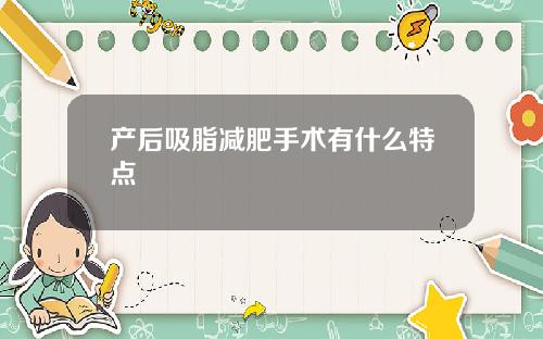 产后吸脂减肥手术有什么特点