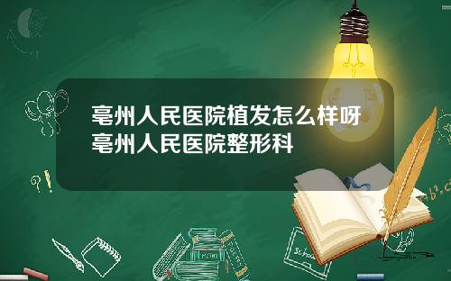 亳州人民医院植发怎么样呀亳州人民医院整形科