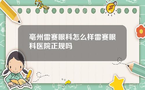 亳州雷赛眼科怎么样雷赛眼科医院正规吗