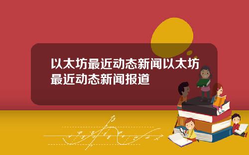 以太坊最近动态新闻以太坊最近动态新闻报道