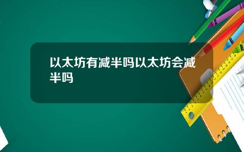 以太坊有减半吗以太坊会减半吗