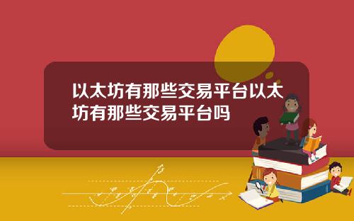 以太坊有那些交易平台以太坊有那些交易平台吗