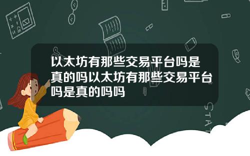 以太坊有那些交易平台吗是真的吗以太坊有那些交易平台吗是真的吗吗