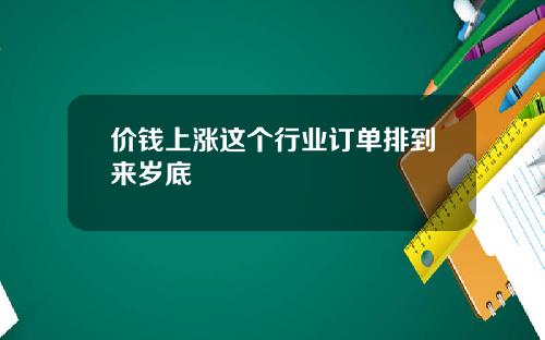 价钱上涨这个行业订单排到来岁底