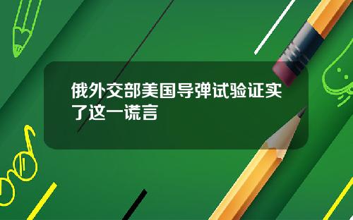 俄外交部美国导弹试验证实了这一谎言