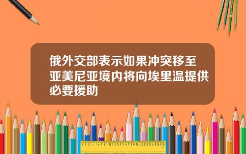 俄外交部表示如果冲突移至亚美尼亚境内将向埃里温提供必要援助