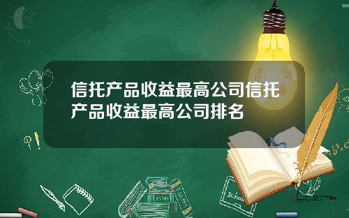 信托产品收益最高公司信托产品收益最高公司排名